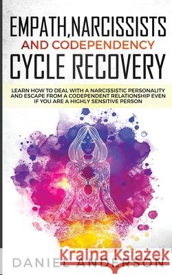 Empath, Narcissists and Codependency Cycle Recovery: Learn How to Deal with a Narcissistic Personality and Escape from a Codependent Relationship Even Daniel Anderson 9781801445979