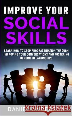 Improve Your Social Skills: Learn How to Stop Procrastination through Improving Your Conversations and Fostering Genuine Relationships Daniel Anderson 9781801446020