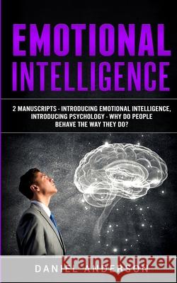 Emotional Intelligence: 2 Manuscripts - Introducing Emotional Intelligence, Introducing Psychology - Why do people behave the way they do? Daniel Anderson 9781801446310