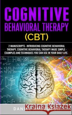 Cognitive Behavioral Therapy (CBT): 2 Manuscripts - Introducing Cognitive Behavioral Therapy, Cognitive Behavioral Therapy Made Simple - Examples and Daniel Anderson 9781801446334