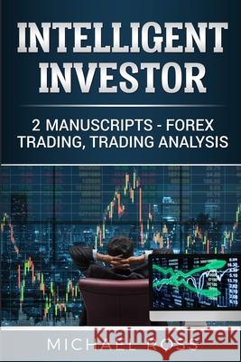 Intelligent Investor: 2 Manuscripts - Forex Trading, Trading Analysis Michael Ross 9781801446372