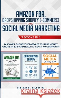 Amazon FBA, Dropshipping Shopify E-commerce and Social Media Marketing: 3 Books in 1 - Discover the Best Strategies to Make Money Online in 2019 and R Blake Davis 9781801446457 Charlie Creative Lab Ltd Publisher