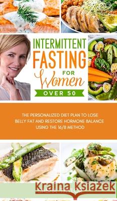 Intermittent Fasting for Women Over 50: The Personalized Diet Plan to Lose Belly Fat and Restore Hormone Balance Using the 16/8 Method Sasha Taylor 9781801446884 Sаshа Tаylor