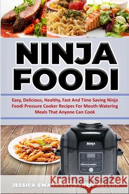 Ninja Foodi Easy, Delicious, Healthy, Fast and Time Saving Ninja Foodi Pressure Cooker Recipes for Mouth - Watering Meals That Anyone Can Cook Jessica Swanhart Kenzie Nelson 9781801448499 Daka