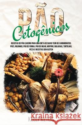 Pão Cetogênico: Receitas de Pão Caseiro para uma Dieta de Baixo Teor de Carboidratos: Pães, Rolinhos, Pão de Forma, Pão de Milho, Muff Ketlis, Kelly 9781801449175 Charlie Creative Lab Ltd Publisher