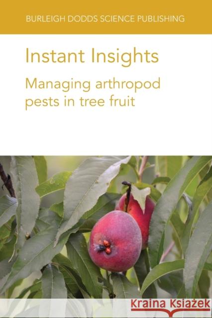 Instant Insights: Managing Arthropod Pests in Tree Fruit Dr Matthew J. Grieshop 9781801460088 Burleigh Dodds Science Publishing Limited