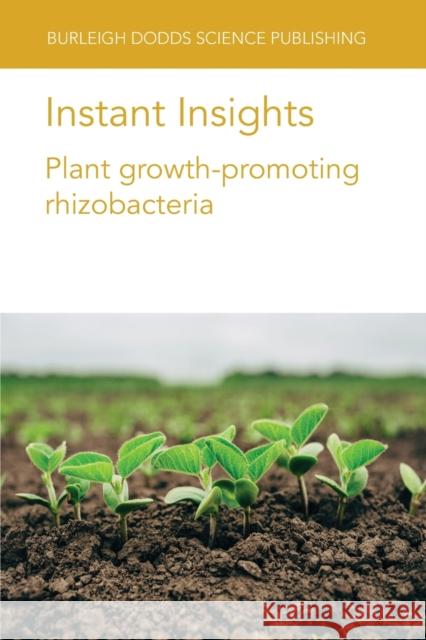 Instant Insights: Plant Growth-Promoting Rhizobacteria Dongmei Lyu Rachel Backer Donald Smith 9781801460637 Burleigh Dodds Science Publishing Ltd