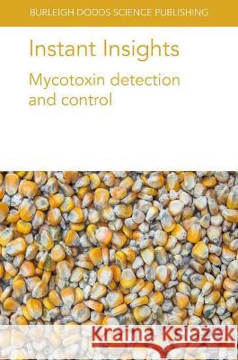 Instant Insights: Mycotoxin detection and control Naresh Magan Zhao Jin David Jordan 9781801460750 Burleigh Dodds Science Publishing Limited