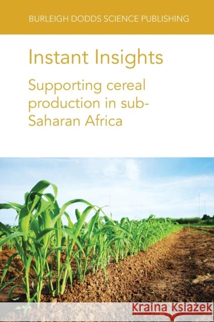 Instant Insights: Supporting Cereal Production in Sub-Saharan Africa Tinashe Chiurugwi Simon Kerr Ian Midgley 9781801460798 Burleigh Dodds Science Publishing Ltd