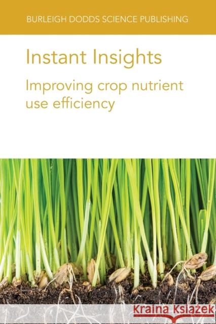 Instant Insights: Improving Crop Nutrient Use Efficiency Ulrike Mathesius Jian Jin Yansheng Li 9781801461115