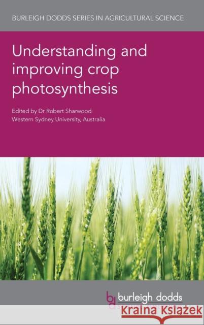Understanding and Improving Crop Photosynthesis Robert Sharwood Christine Raines Nelson Saibo 9781801461290