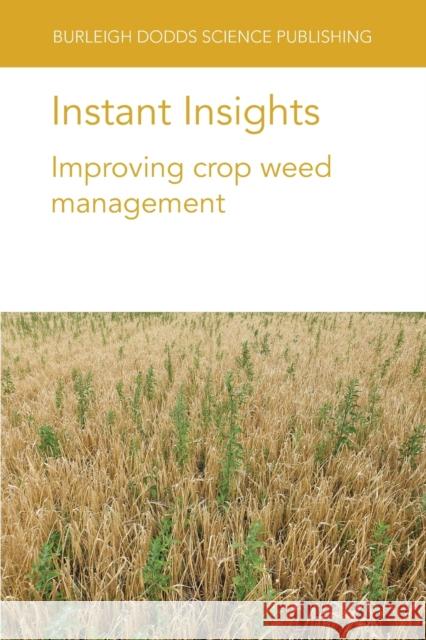 Instant Insights: Improving Crop Weed Management Neil Harker John O'Donovan Breanne Tidemann 9781801461672 Burleigh Dodds Science Publishing Ltd