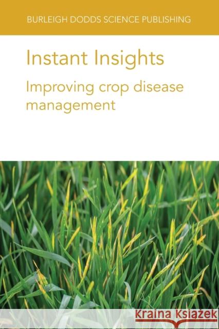 Instant Insights: Improving Crop Disease Management T. K. Turkington K. XI H. R. Kutcher 9781801461696 Burleigh Dodds Science Publishing Ltd