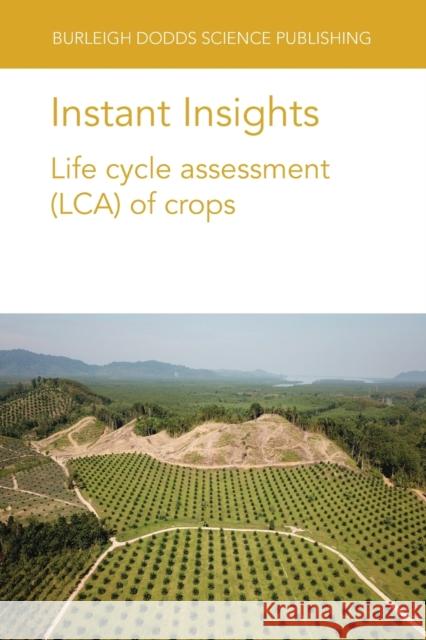 Instant Insights: Life Cycle Assessment (Lca) of Crops Seyyed Hassa Paria Sefeedpari Nathan Pelletier 9781801462150 Burleigh Dodds Science Publishing Ltd