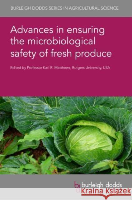 Advances in Ensuring the Microbiological Safety of Fresh Produce  9781801462686 Burleigh Dodds Science Publishing Limited