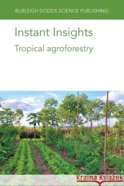 Instant Insights: Tropical Agroforestry John Lynam Lindsey Norgrove Tabea Allen 9781801462822 Burleigh Dodds Science Publishing Ltd