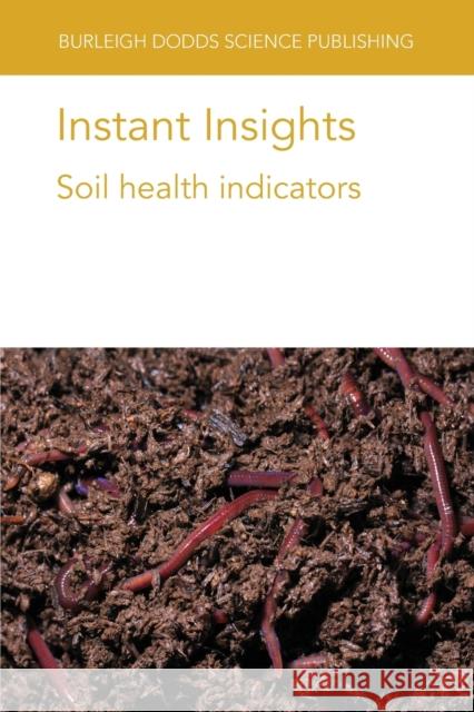 Instant Insights: Soil health indicators Elizabeth Stockdale A. Fortuna Eleanor E. Campbell 9781801462846 Burleigh Dodds Science Publishing Limited