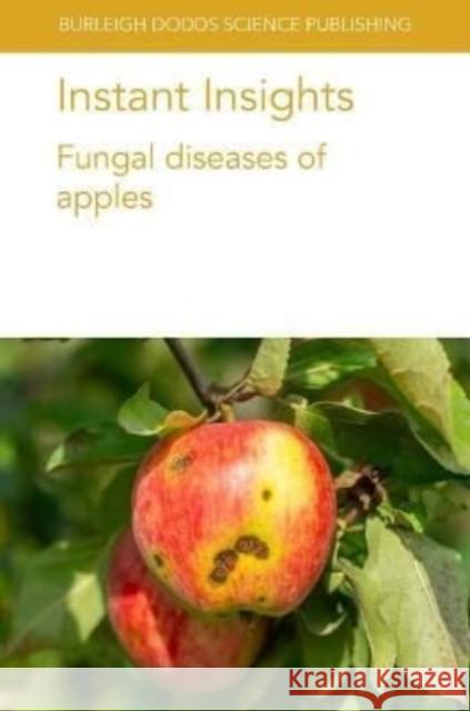 Instant Insights: Fungal Diseases of Apples Wayne M. Jurick Kerik D. Cox Tom Passey 9781801462884 Burleigh Dodds Science Publishing Ltd