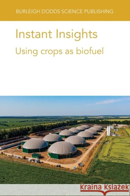 Instant Insights: Using Crops as Biofuel Hardev S. Sandhu B. Brian He Dev Shrestha 9781801462907 Burleigh Dodds Science Publishing Ltd