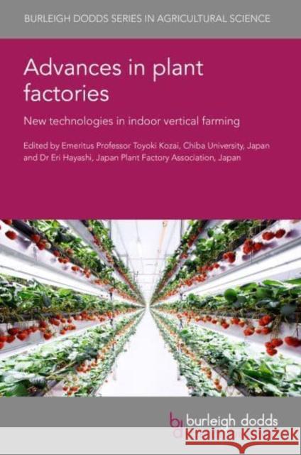 Advances in Plant Factories: New Technologies in Indoor Vertical Farming  9781801463164 Burleigh Dodds Science Publishing Limited