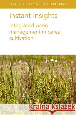 Instant Insights: Integrated Weed Management in Cereal Cultivation Michael Widderick Neil Harker John O'Donovan 9781801464062