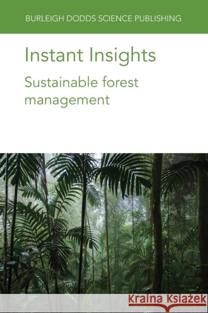 Instant Insights: Sustainable Forest Management Francis E. Putz Ian D. Thompson Philip J. Burton 9781801464086