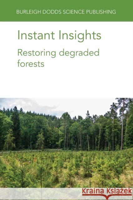 Instant Insights: Restoring Degraded Forests Stephanie Mansourian Reiner Finkeldey Markus M 9781801464109