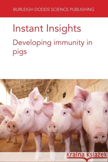 Instant Insights: Developing Immunity in Pigs Bert Devriendt Mick Bailey Emily Porter 9781801464123 Burleigh Dodds Science Publishing Ltd