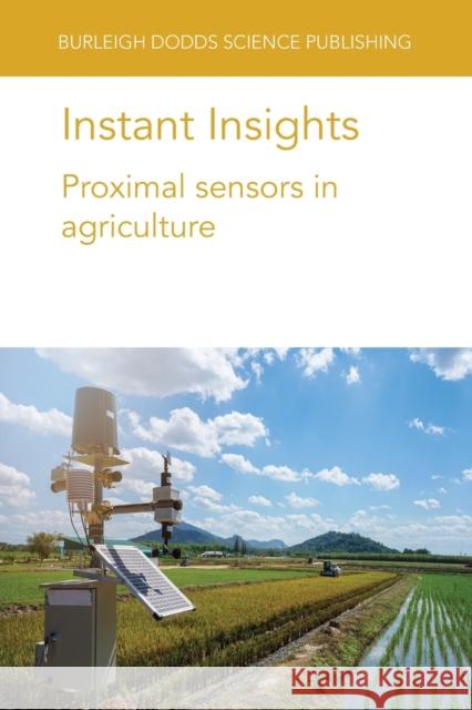 Instant Insights: Proximal Sensors in Agriculture Richard B. Ferguson Catello Pane Kenneth A. Sudduth 9781801464239 Burleigh Dodds Science Publishing Ltd