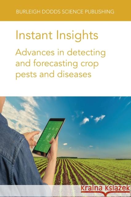 Instant Insights: Advances in Detecting and Forecasting Crop Pests and Diseases Dr M. S. Prasad 9781801465069 Burleigh Dodds Science Publishing Limited