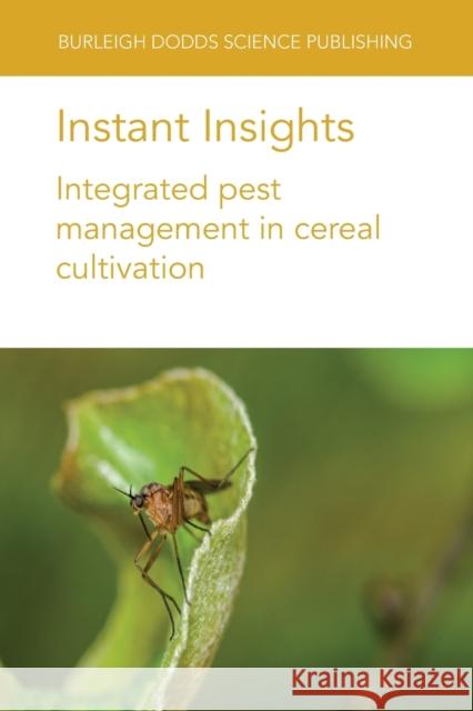 Instant Insights: Integrated Pest Management in Cereal Cultivation F. G. Horgan Abie Horrocks Melanie Davidson 9781801466004 Burleigh Dodds Science Publishing Ltd