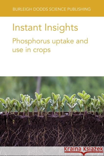 Instant Insights: Phosphorus Uptake and Use in Crops Prof J. L. Havlin 9781801466080 Burleigh Dodds Science Publishing Limited