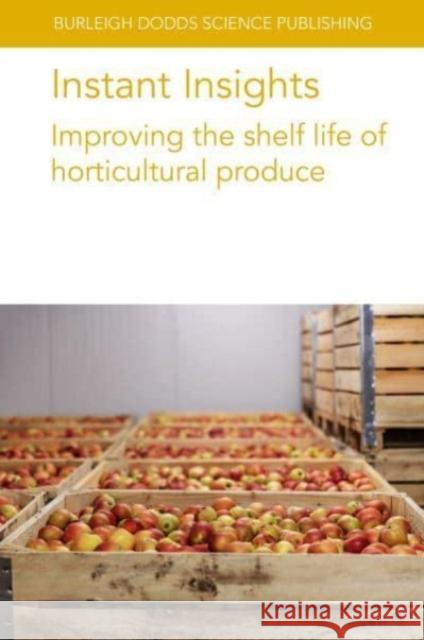 Instant Insights: Improving the Shelf Life of Horticultural Produce Jeffrey K. Brecht I. Uysal M. C. N. Nunes 9781801466417 Burleigh Dodds Science Publishing Limited