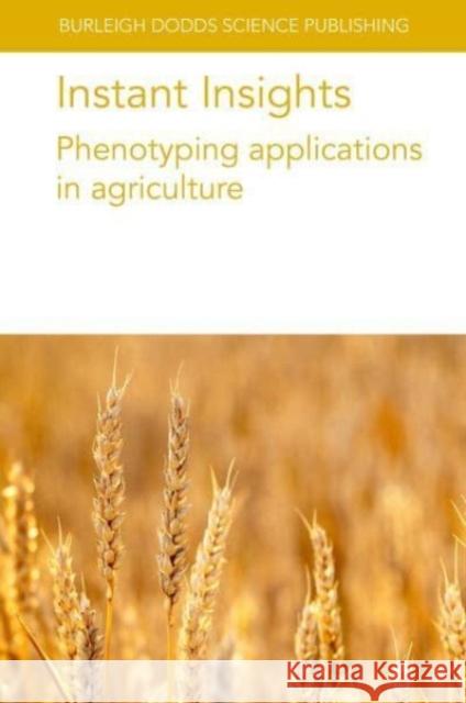 Instant Insights: Phenotyping Applications in Agriculture Thomas Vatter Jos? L. Araus Andreas Hund 9781801466554 Burleigh Dodds Science Publishing Ltd