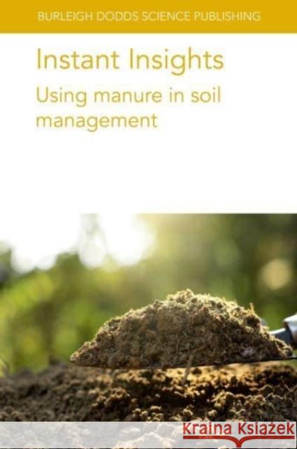 Instant Insights: Using Manure in Soil Management Peter S?rensen Luca Bechini Lars Stouman 9781801466615 Burleigh Dodds Science Publishing Ltd