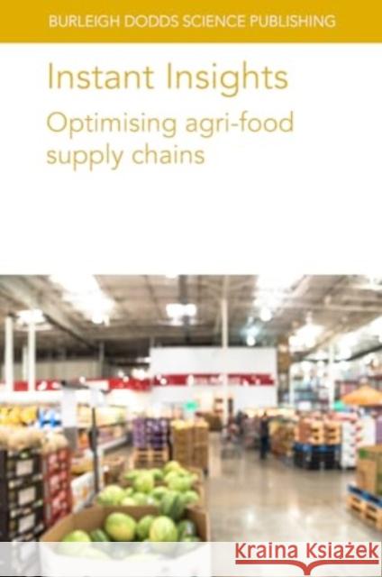 Instant Insights: Optimising Agri-Food Supply Chains Sander d Rodrigo Romer Samantha Islam 9781801466653 Burleigh Dodds Science Publishing Ltd