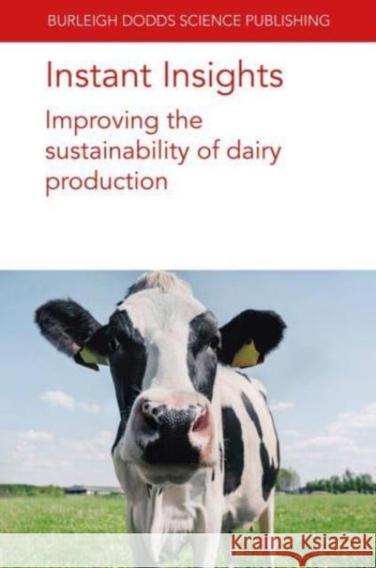 Instant Insights: Improving the Sustainability of Dairy Production Sophie Bertrand J. Upton E. Murphy 9781801466691 Burleigh Dodds Science Publishing Ltd