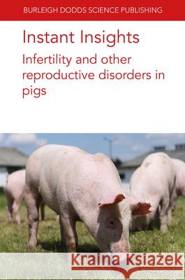 Instant Insights: Infertility and Other Reproductive Disorders in Pigs Glen Almond Emily Mahan-Riggs M. L. W. J. Broekhuijse 9781801466776 Burleigh Dodds Science Publishing Ltd