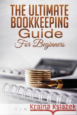 The Ultimate Bookkeeping Guide for Beginners Tim Power 9781801490078 17 Books Publishing