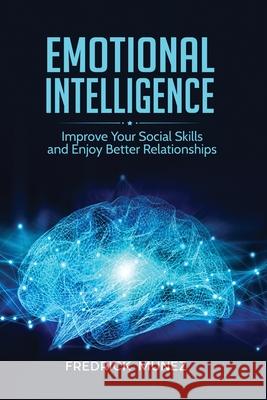 Emotional Intelligence: Improve Your Social Skills and Enjoy Better Relationships Fredrick Munez   9781801490382