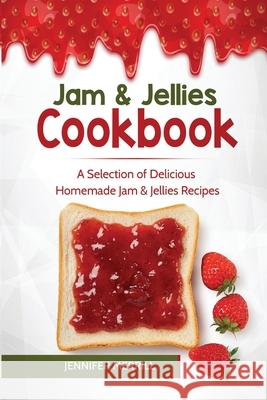 Jam & Jellies Cookbook: A Selection of Delicious Homemade Jam & Jellies Recipes Jennifer Merrill   9781801490450 17 Books Publishing