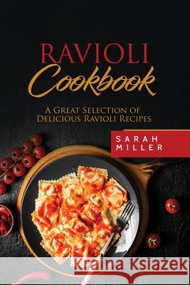 Ravioli Cookbook: A Great Selection of Delicious Ravioli Recipes Sarah Miller 9781801490917