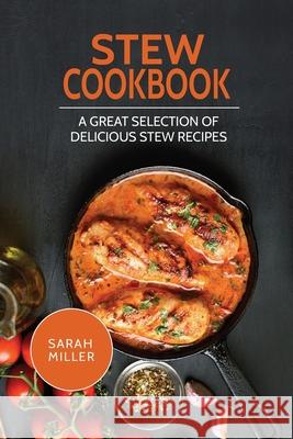 Stew Cookbook: A Great Selection of Delicious Stew Recipes Sarah Miller 9781801490993 17 Books Publishing