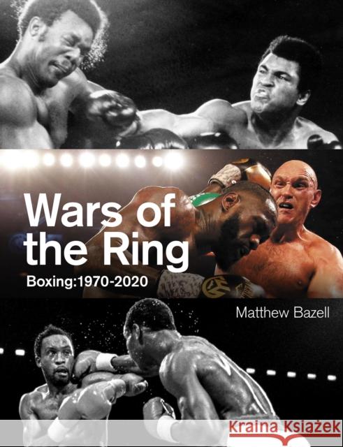 Wars of the Ring: Boxing Classics, 1970-2020 Matthew Bazell 9781801500081 Pitch Publishing Ltd