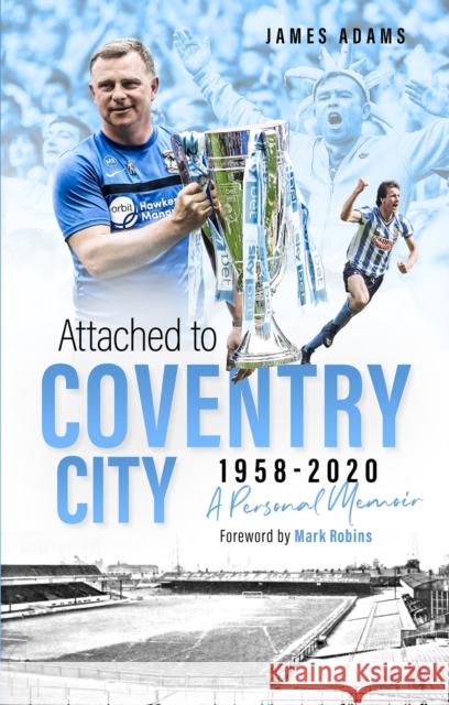 Attached to Coventry City: A Personal Memoir James Adams 9781801500210