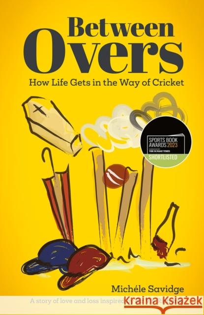 Between Overs: How Life Gets in the Way of Cricket Michele Savidge 9781801500715 Pitch Publishing Ltd