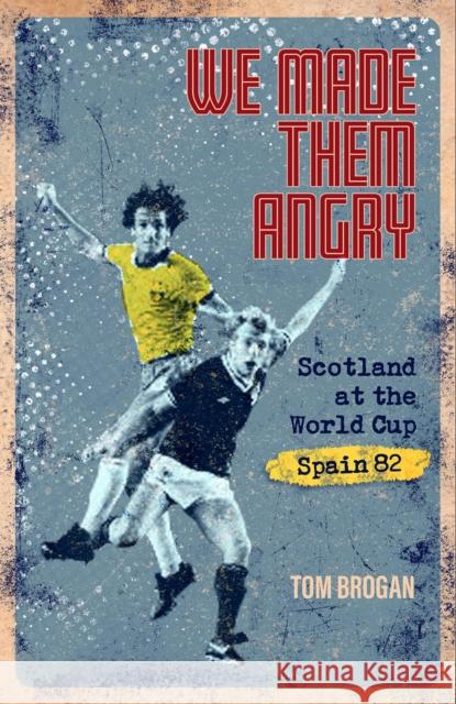 We Made Them Angry: Scotland at the World Cup Spain 1982 Tom Brogan 9781801500906