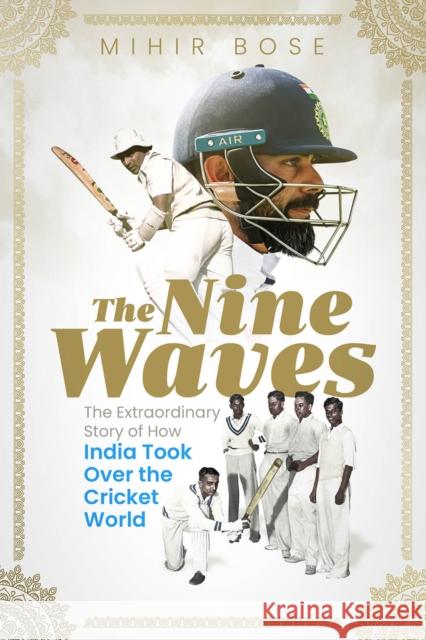 The Nine Waves: The Extraordinary Story of How India Took Over the Cricket World Mihir Bose 9781801501040