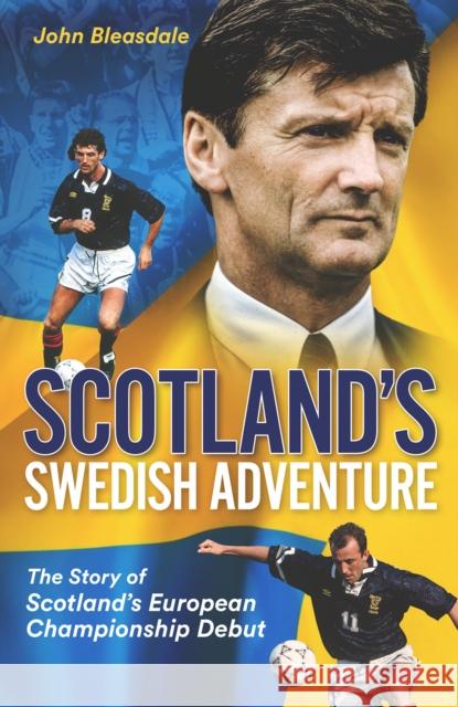 Scotland's Swedish Adventure: The Story of Scotland's European Championship Debut John Bleasdale 9781801501101 Pitch Publishing Ltd