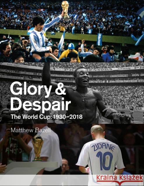 Glory and Despair: The World Cup, 1930-2018 Matthew Bazell 9781801501248 Pitch Publishing Ltd